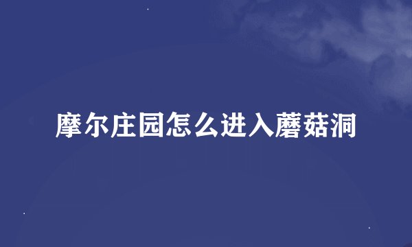 摩尔庄园怎么进入蘑菇洞