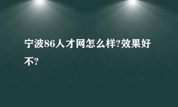 宁波86人才网怎么样?效果好不?
