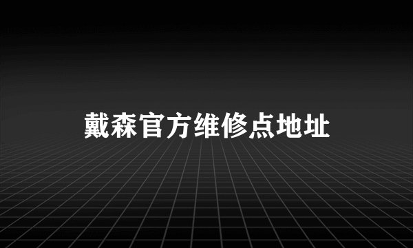 戴森官方维修点地址