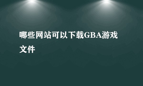 哪些网站可以下载GBA游戏文件
