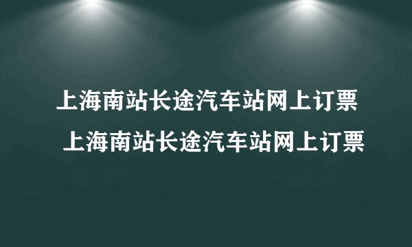 上海南站长途汽车站网上订票 上海南站长途汽车站网上订票