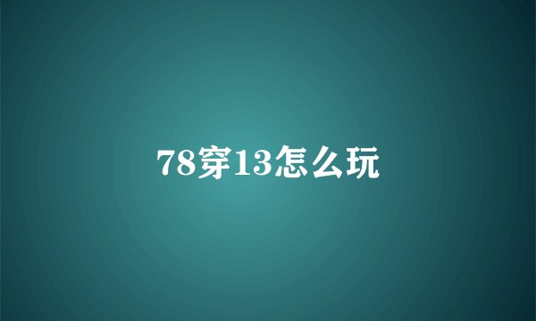 78穿13怎么玩