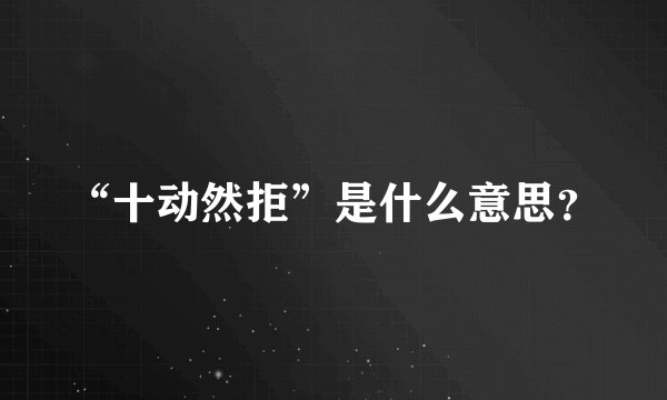 “十动然拒”是什么意思？