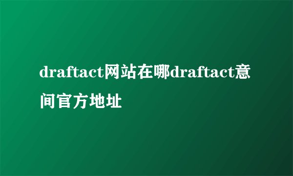 draftact网站在哪draftact意间官方地址