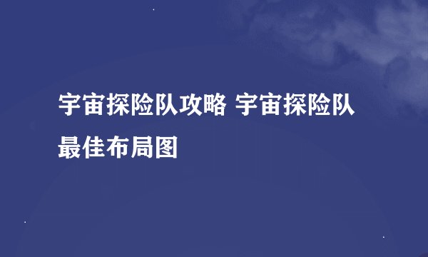 宇宙探险队攻略 宇宙探险队最佳布局图