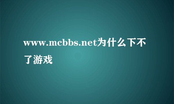 www.mcbbs.net为什么下不了游戏