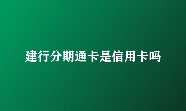 建行分期通卡是信用卡吗