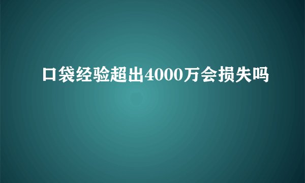 口袋经验超出4000万会损失吗