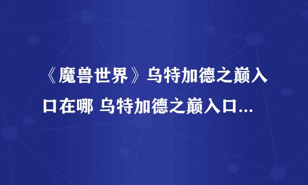 《魔兽世界》乌特加德之巅入口在哪 乌特加德之巅入口位置攻略