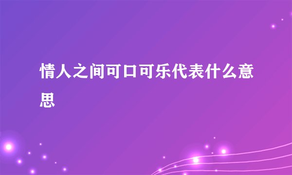 情人之间可口可乐代表什么意思
