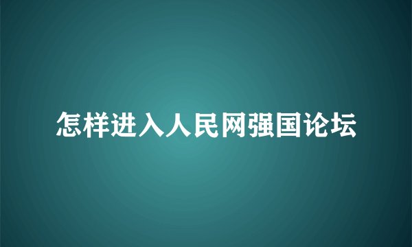 怎样进入人民网强国论坛