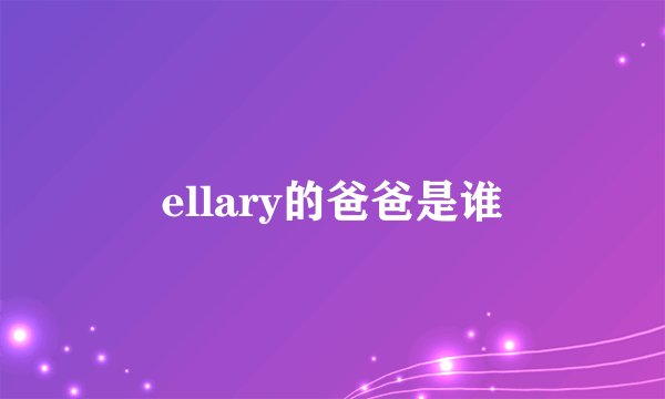 ellary的爸爸是谁