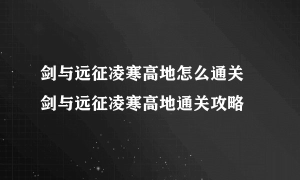 剑与远征凌寒高地怎么通关 剑与远征凌寒高地通关攻略