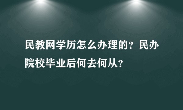 民教网学历怎么办理的？民办院校毕业后何去何从？