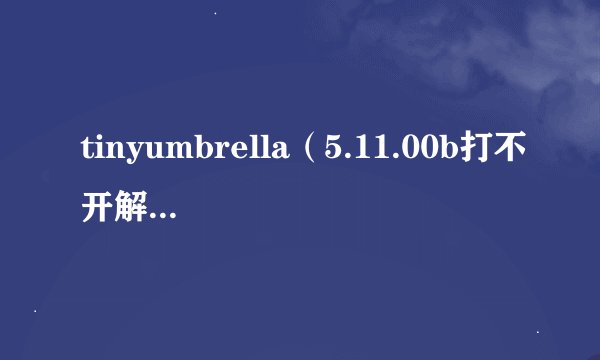 tinyumbrella（5.11.00b打不开解决方法）