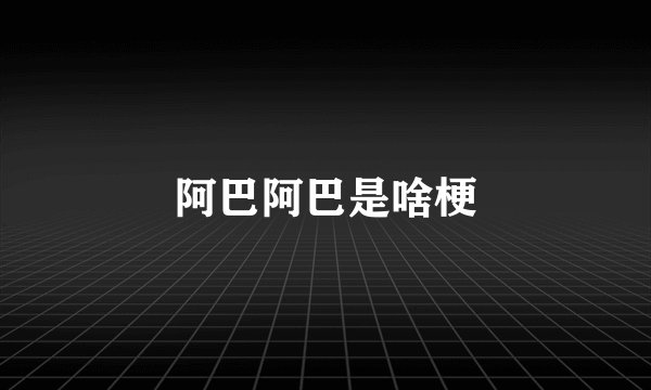 阿巴阿巴是啥梗