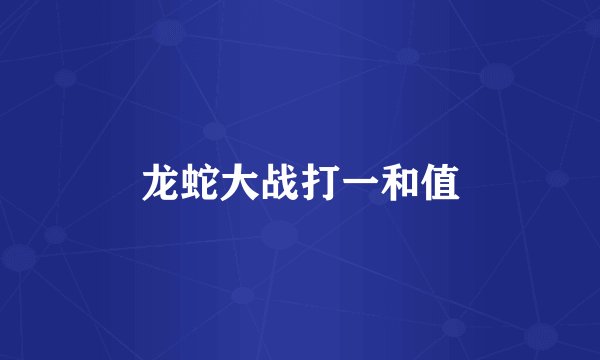 龙蛇大战打一和值