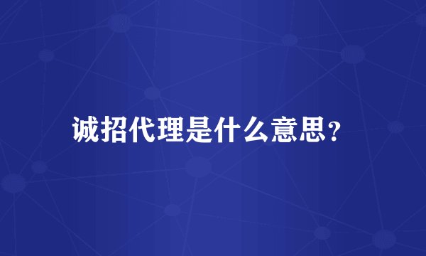 诚招代理是什么意思？