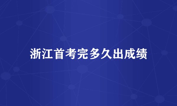 浙江首考完多久出成绩