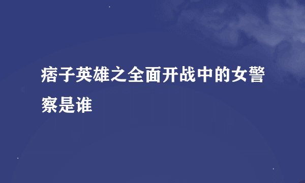 痞子英雄之全面开战中的女警察是谁