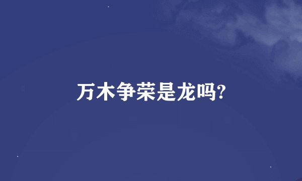 万木争荣是龙吗?