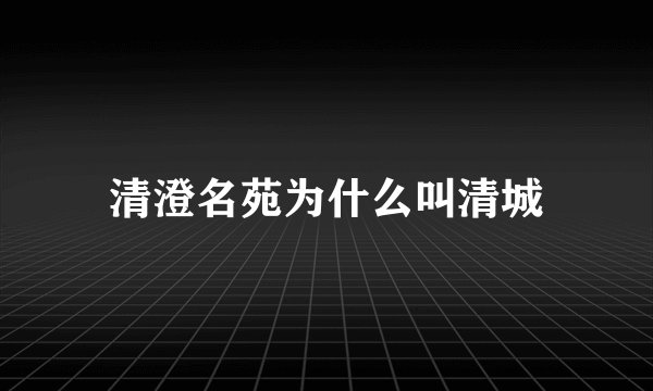清澄名苑为什么叫清城