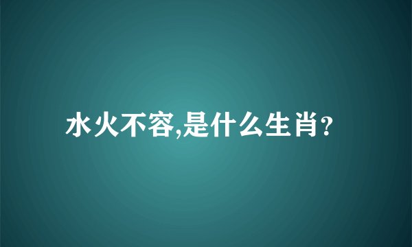 水火不容,是什么生肖？
