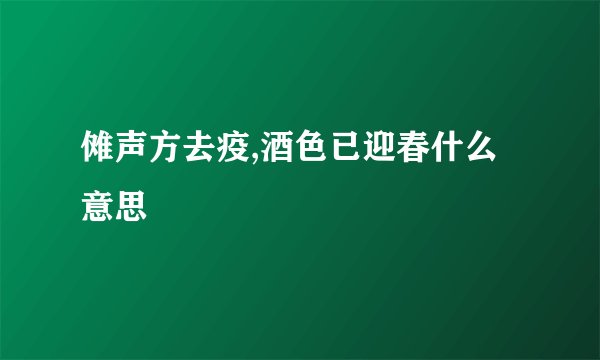 傩声方去疫,酒色已迎春什么意思