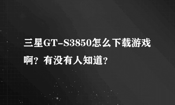 三星GT-S3850怎么下载游戏啊？有没有人知道？