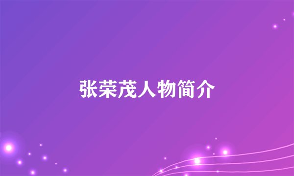 张荣茂人物简介