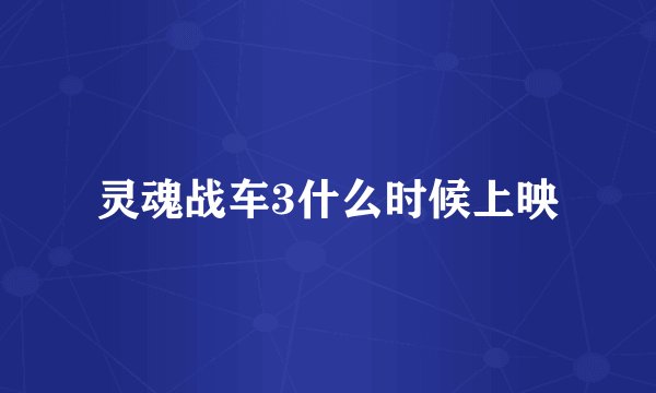 灵魂战车3什么时候上映