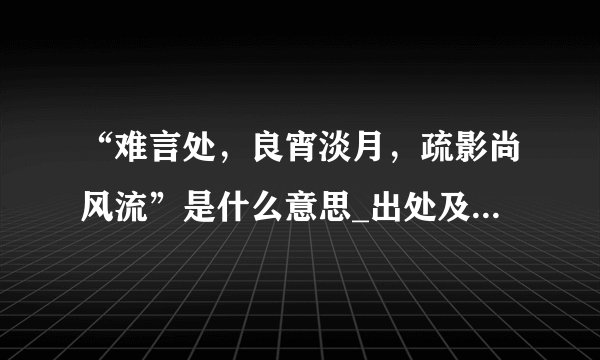 “难言处，良宵淡月，疏影尚风流”是什么意思_出处及原文翻译