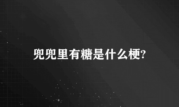 兜兜里有糖是什么梗?