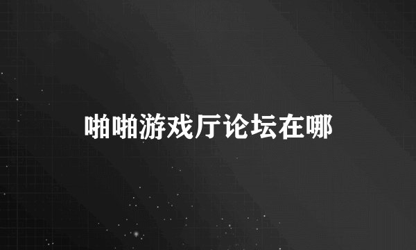 啪啪游戏厅论坛在哪
