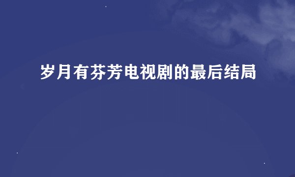 岁月有芬芳电视剧的最后结局