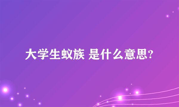 大学生蚁族 是什么意思?