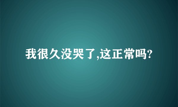 我很久没哭了,这正常吗?