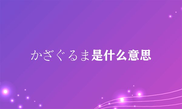 かざぐるま是什么意思