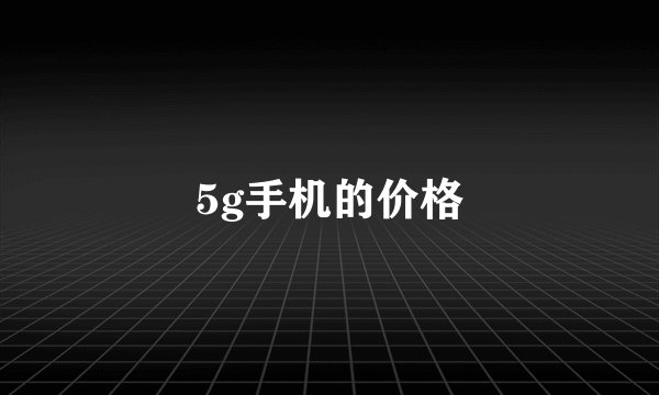 5g手机的价格