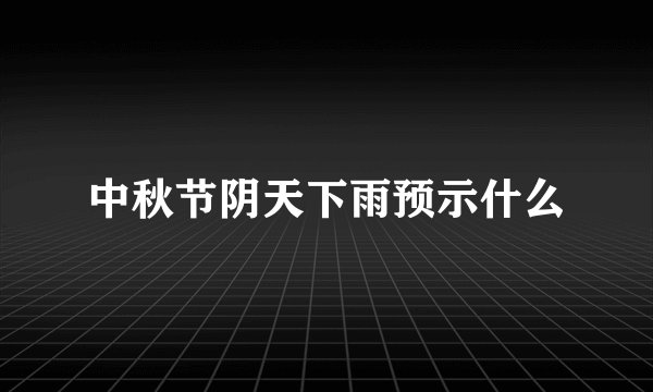 中秋节阴天下雨预示什么