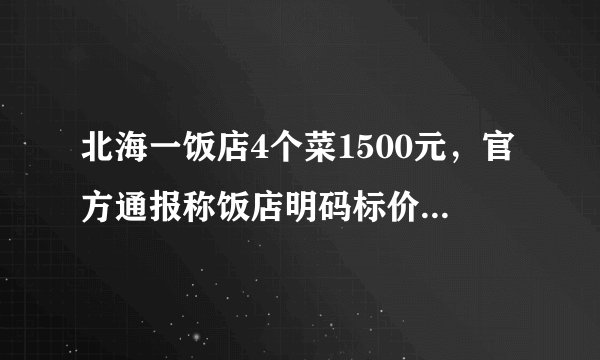 北海一饭店4个菜1500元，官方通报称饭店明码标价，那么问题出在哪里？