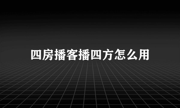 四房播客播四方怎么用