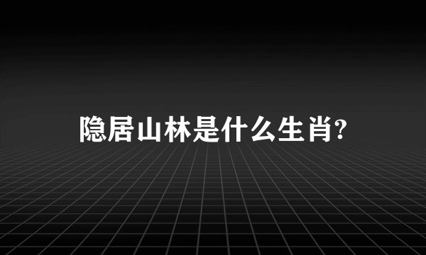 隐居山林是什么生肖?