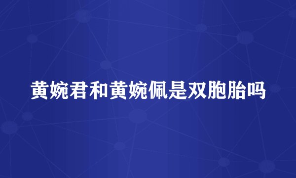 黄婉君和黄婉佩是双胞胎吗