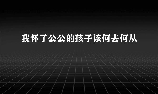我怀了公公的孩子该何去何从
