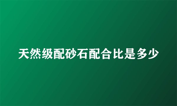 天然级配砂石配合比是多少