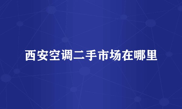 西安空调二手市场在哪里