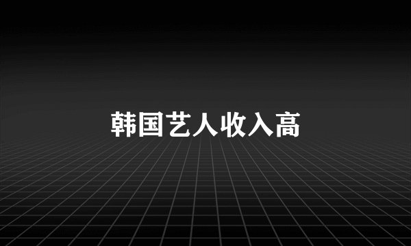 韩国艺人收入高