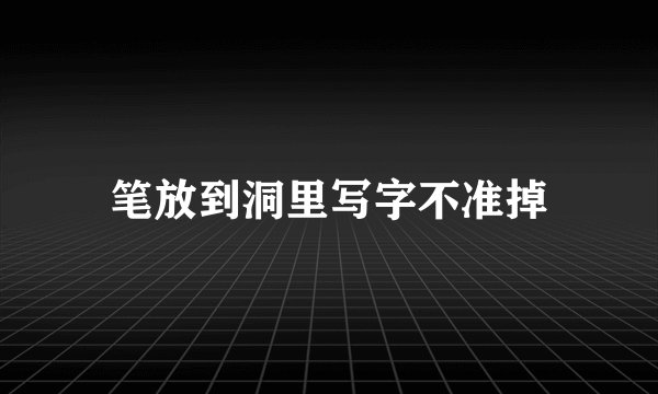 笔放到洞里写字不准掉