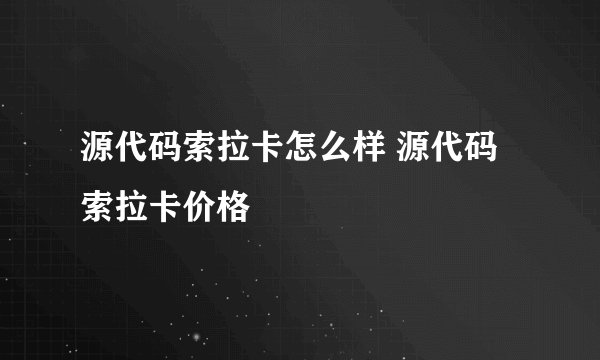 源代码索拉卡怎么样 源代码索拉卡价格
